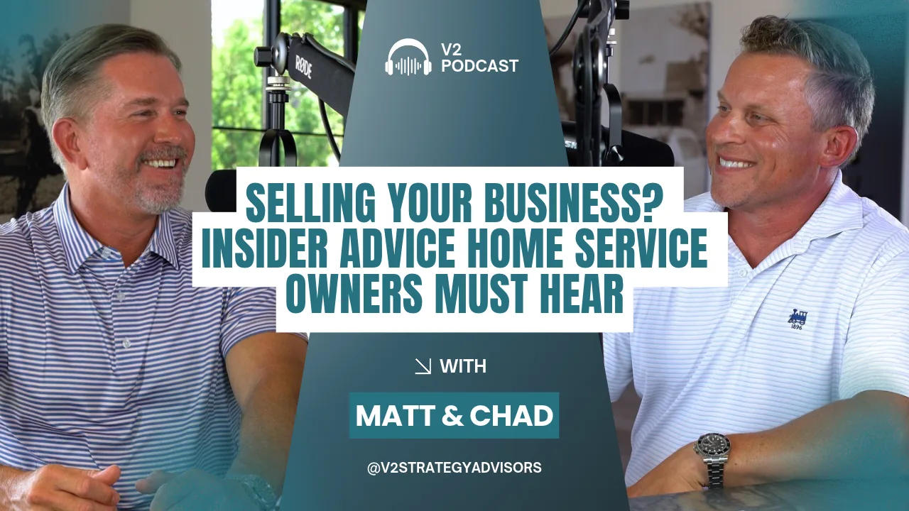 V2 Podcast thumbnail: Selling your business? Insider advice home service owners must hear, with Matt and Chad